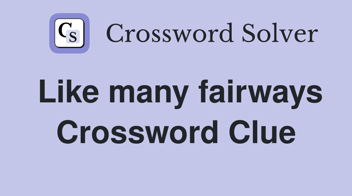 Like many fairways Crossword Clue