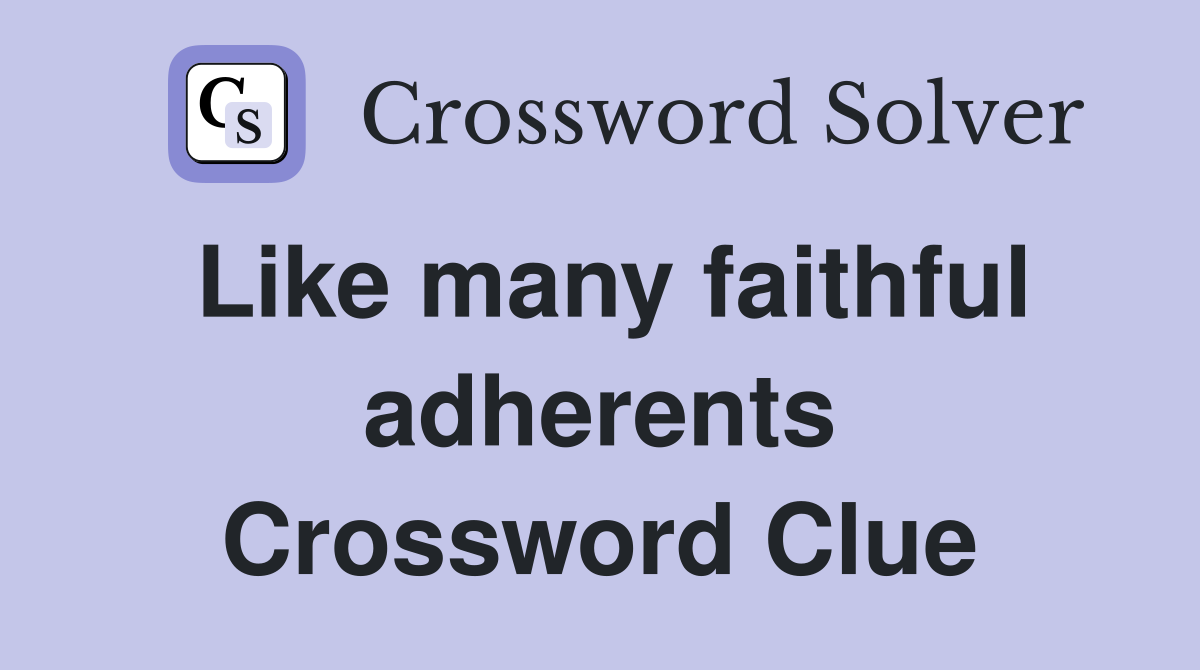 Like many faithful adherents Crossword Clue