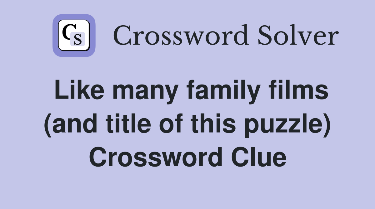 Like many family films (and title of this puzzle) Crossword Clue