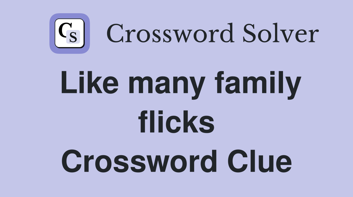 Like many family flicks Crossword Clue