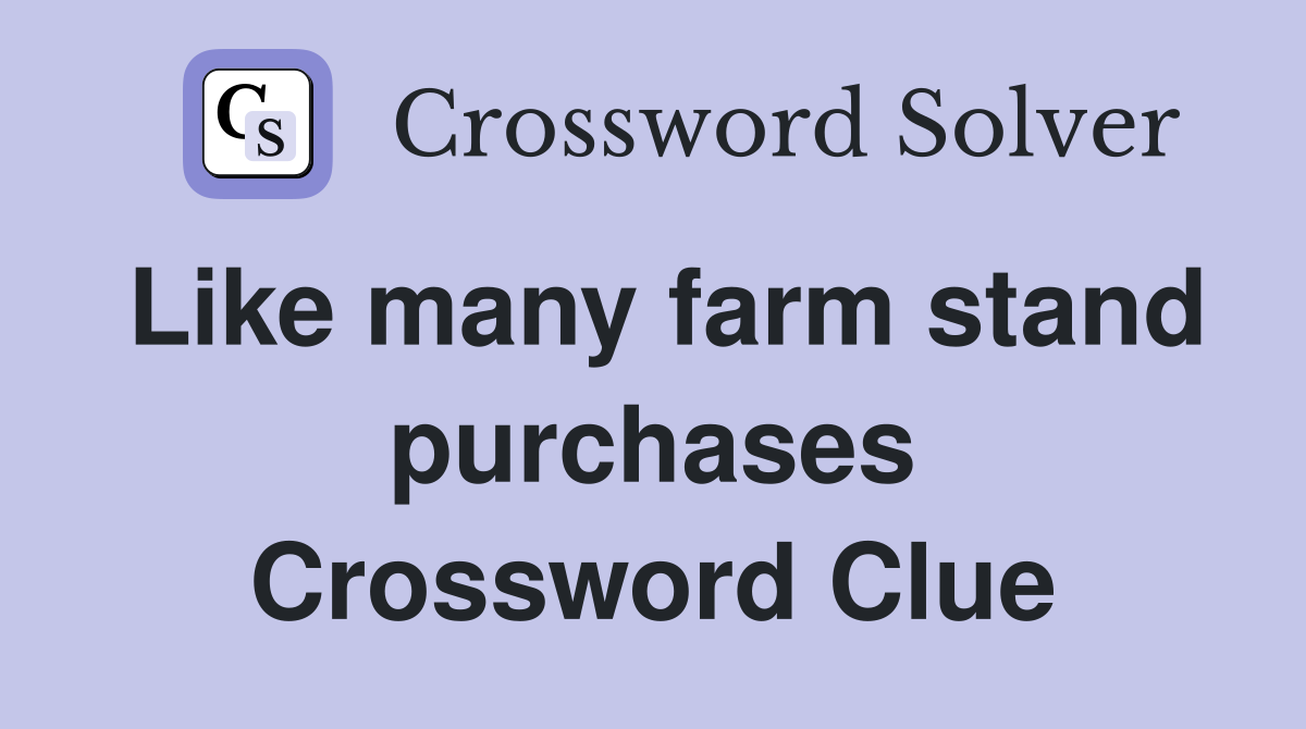 Like many farm stand purchases Crossword Clue