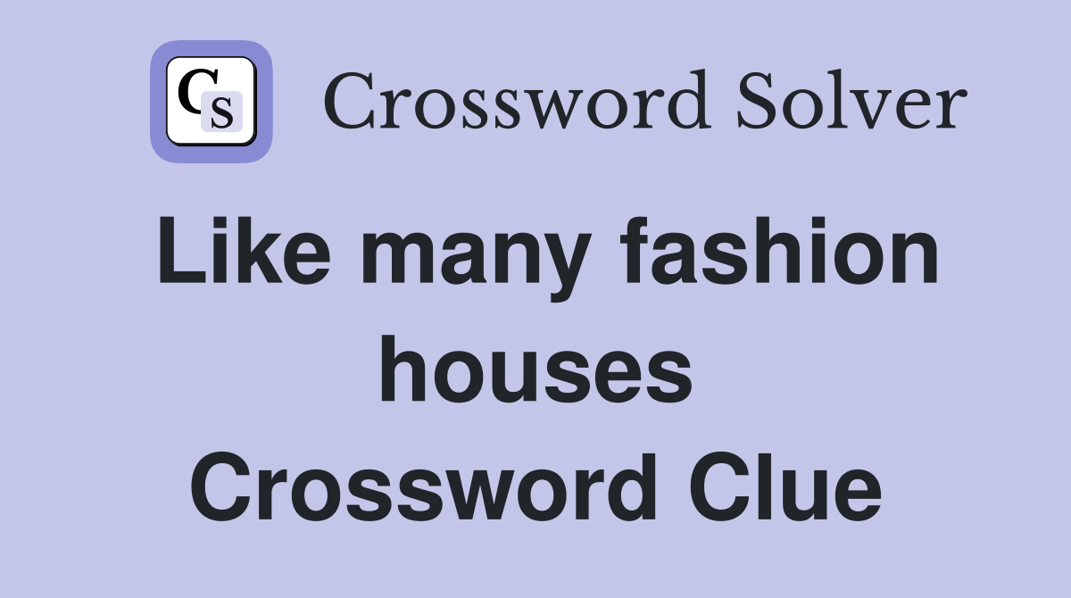 Like many fashion houses Crossword Clue