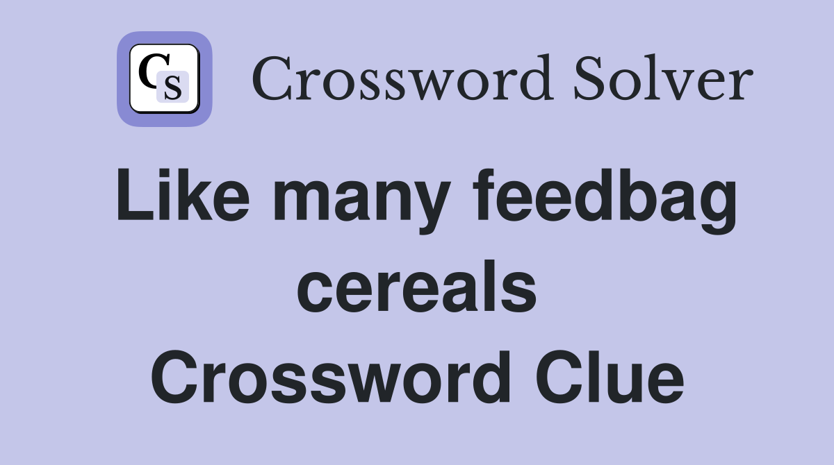 Like many feedbag cereals Crossword Clue