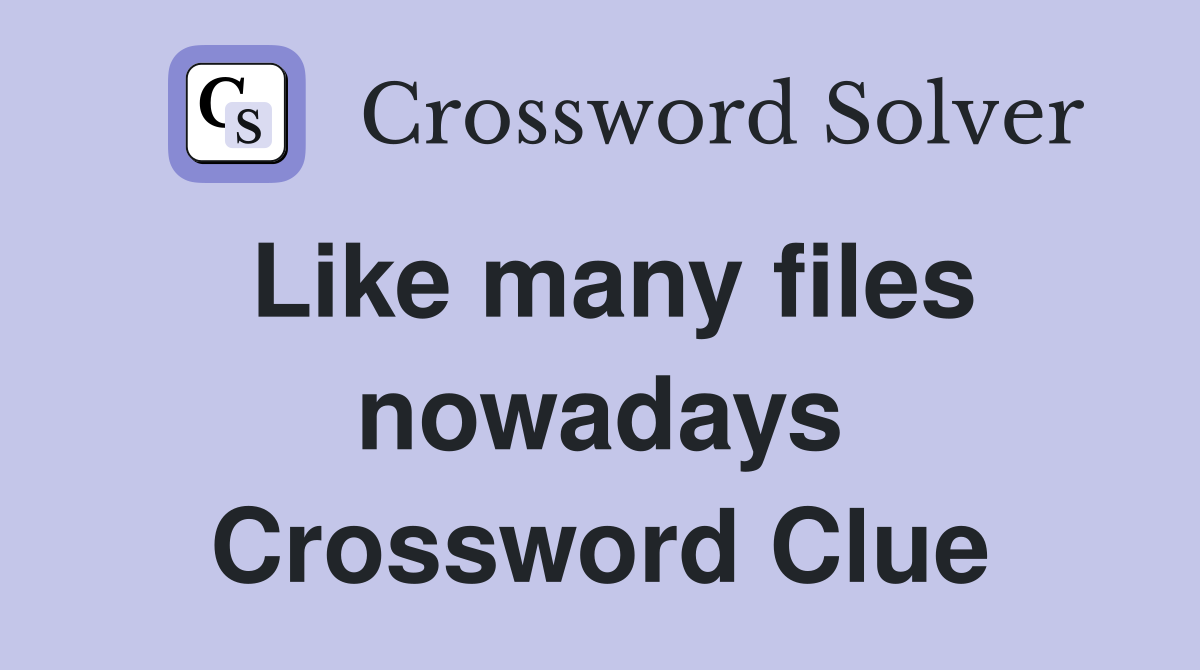 Like many files nowadays Crossword Clue