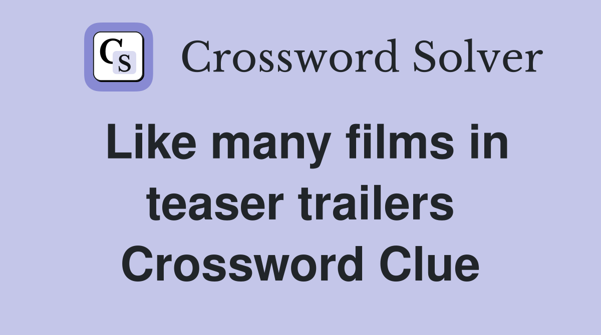 Like many films in teaser trailers Crossword Clue
