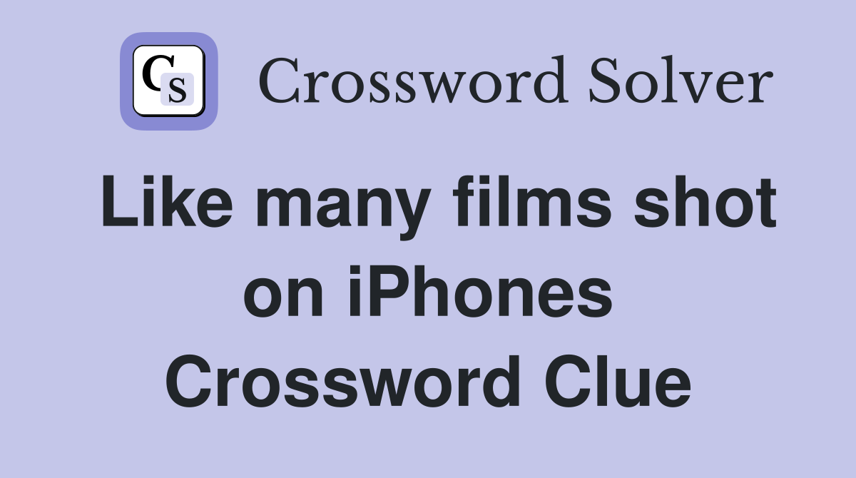 Like many films shot on iPhones Crossword Clue