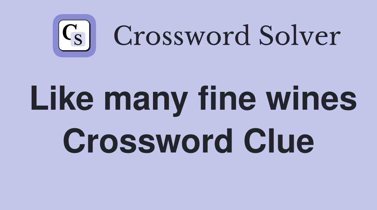 Like many fine wines Crossword Clue