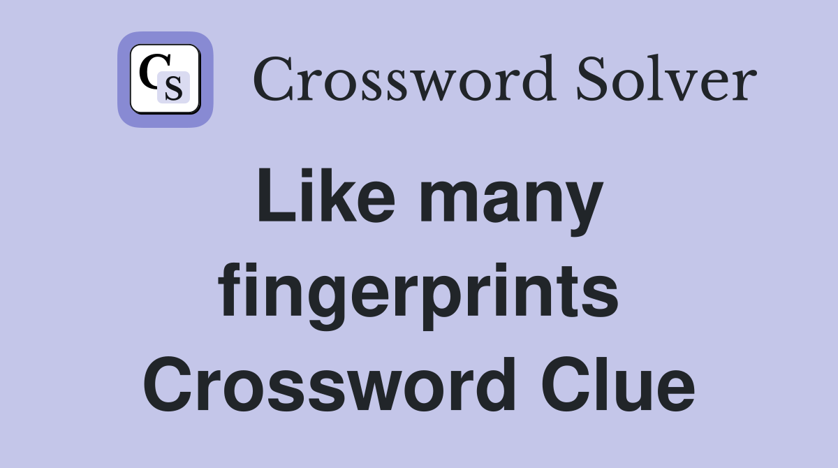 Like many fingerprints Crossword Clue