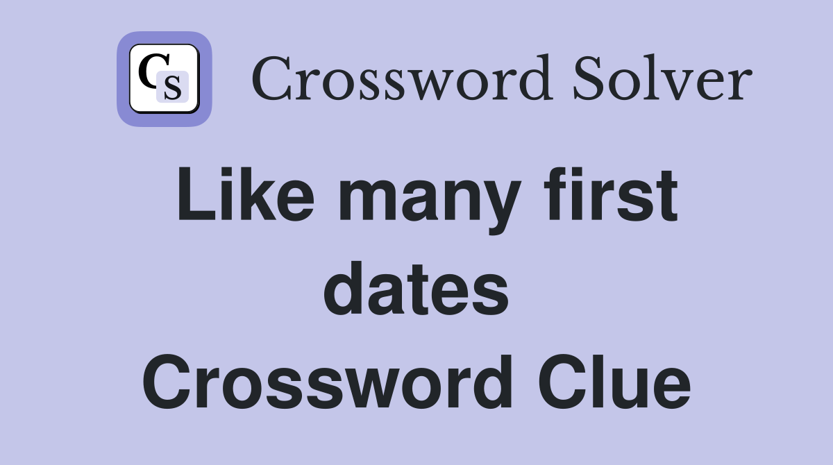 Like many first dates Crossword Clue