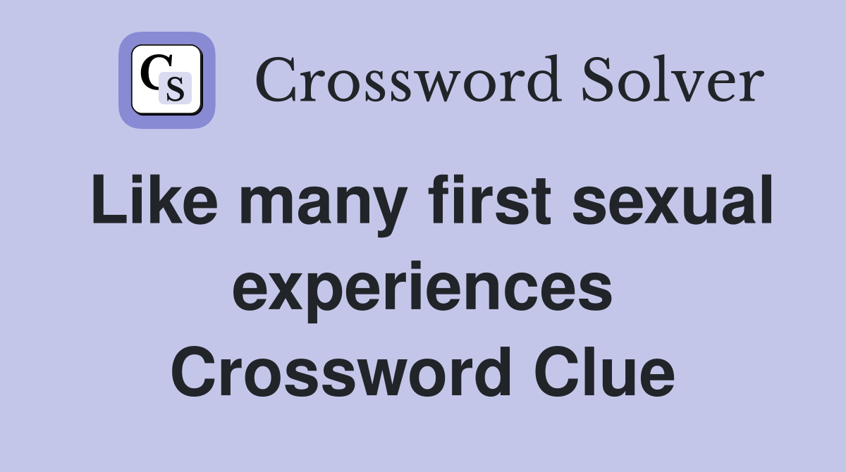 Like many first sexual experiences Crossword Clue