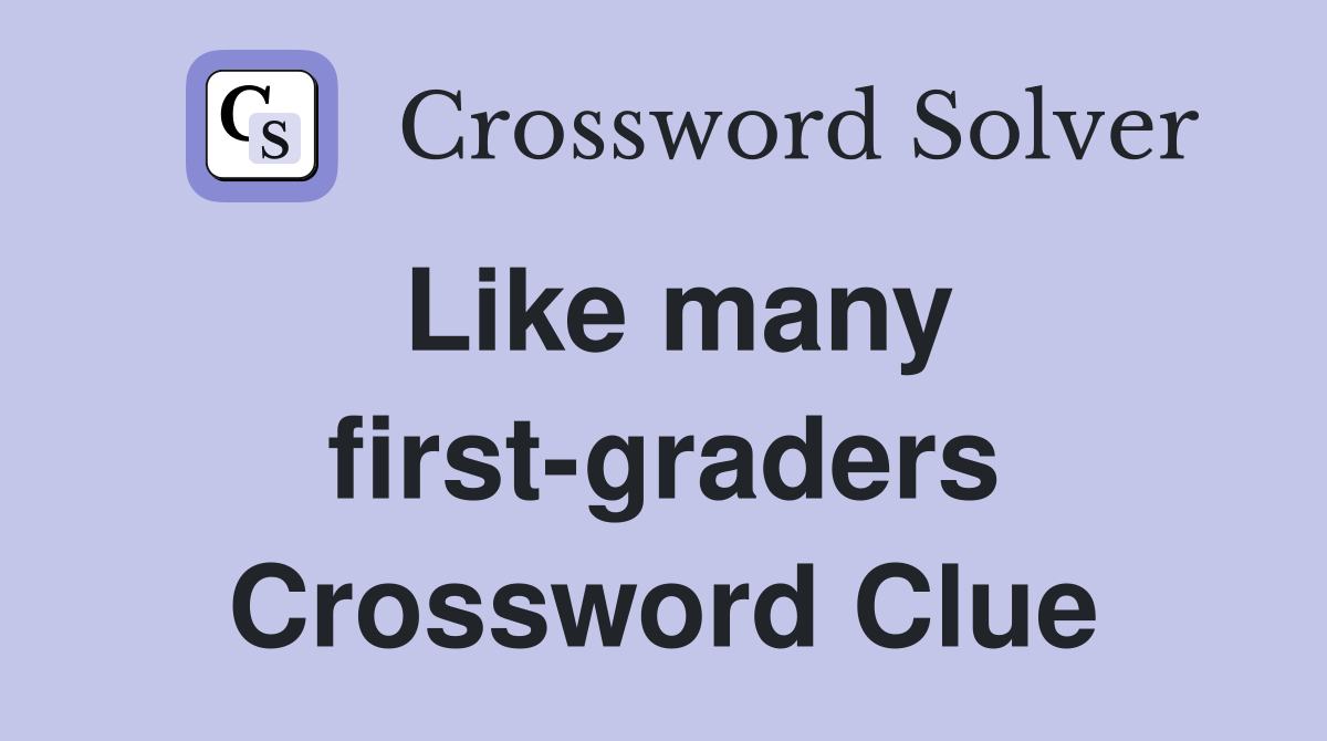 Like many first-graders Crossword Clue