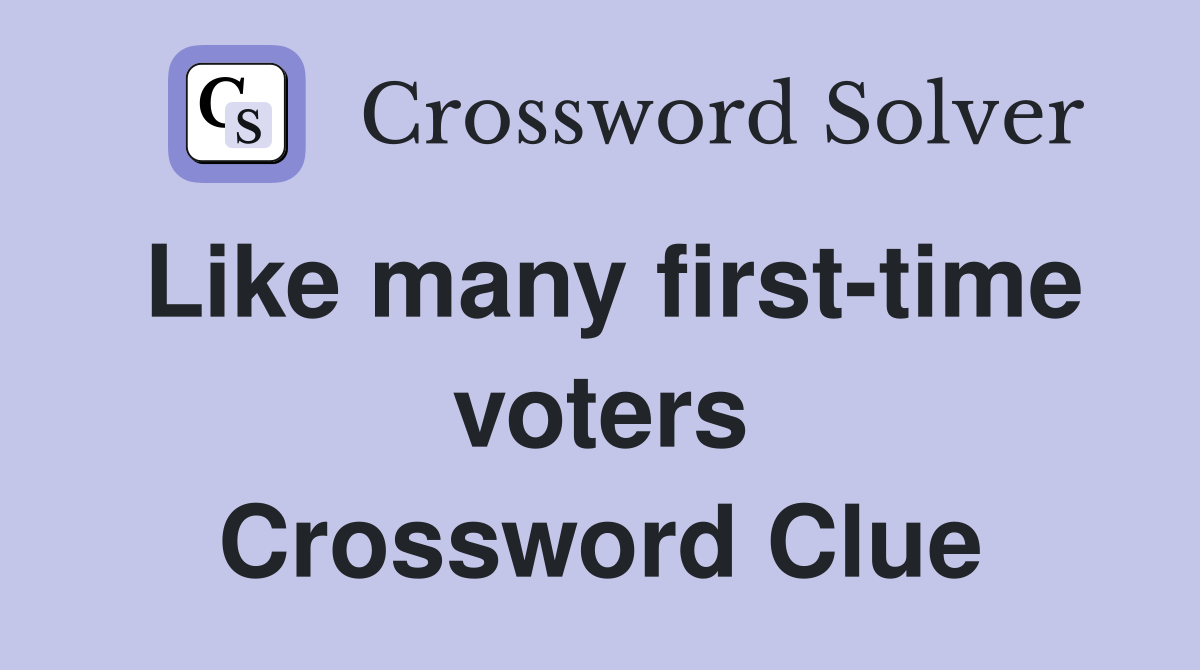 Like many first-time voters Crossword Clue
