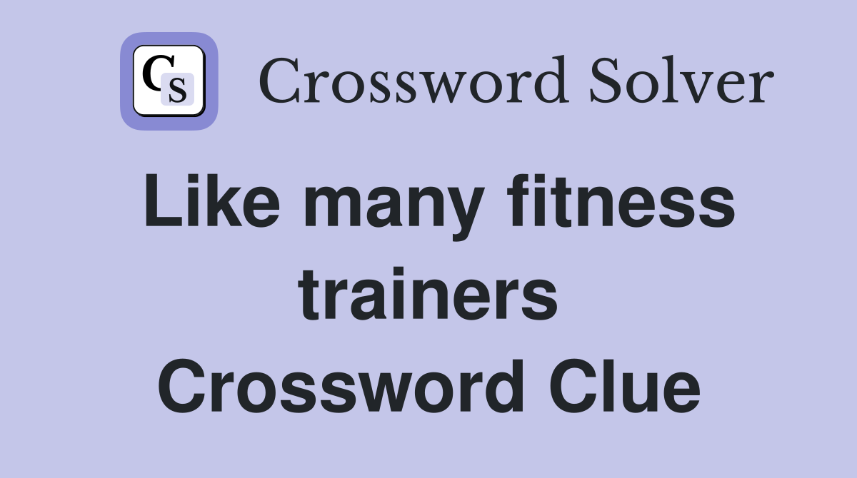 Like many fitness trainers Crossword Clue