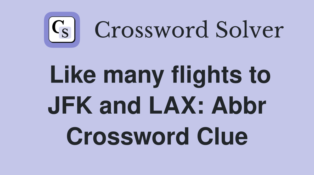 Like many flights to JFK and LAX: Abbr Crossword Clue