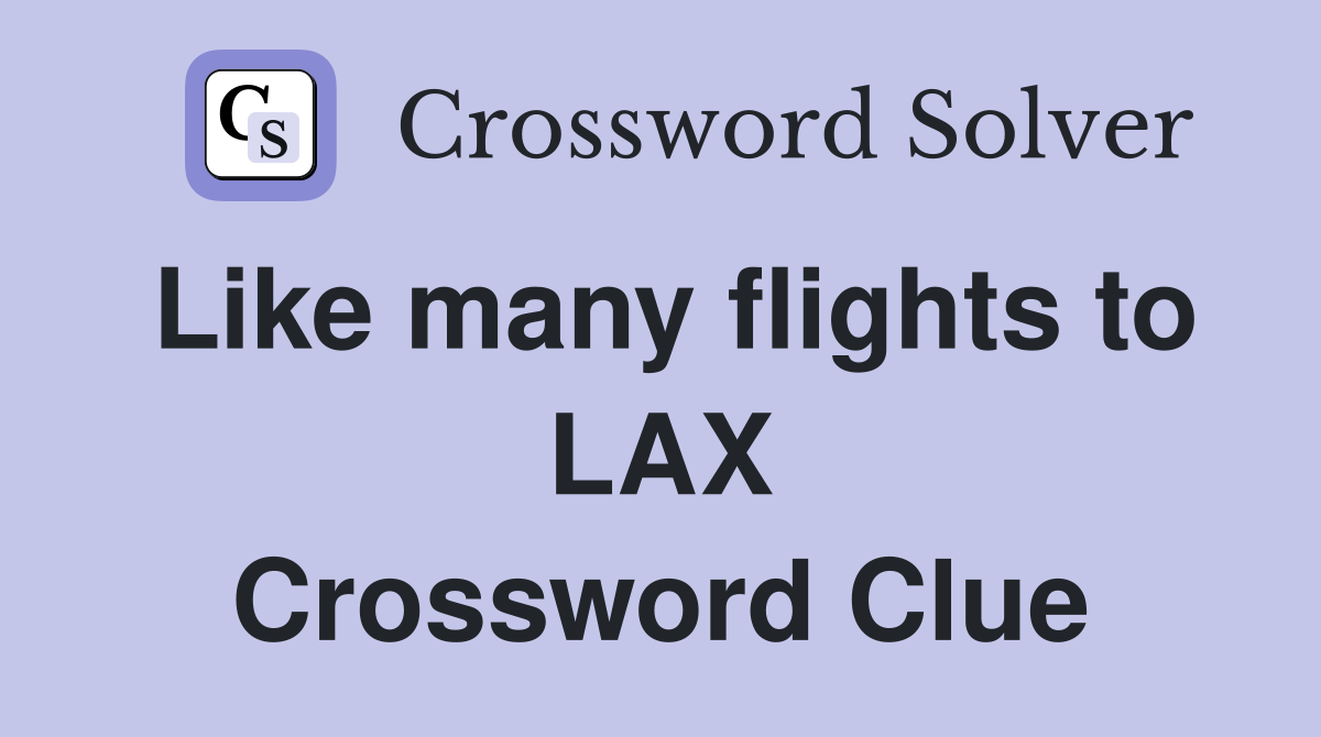 Like many flights to LAX Crossword Clue