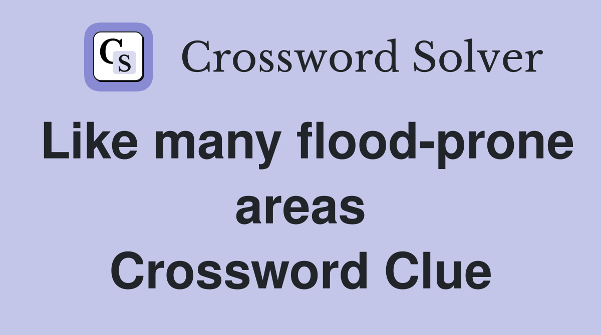 Like many flood-prone areas Crossword Clue