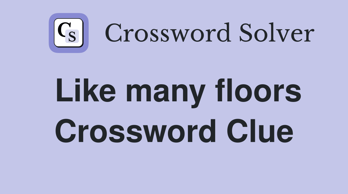 Like many floors Crossword Clue