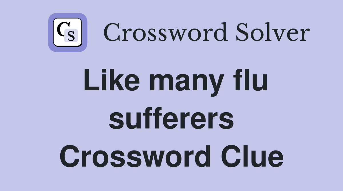 Like many flu sufferers Crossword Clue