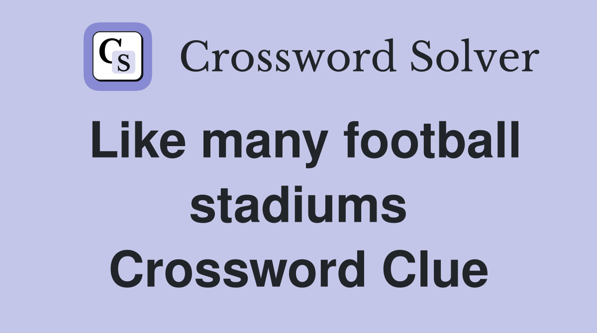Like many football stadiums Crossword Clue
