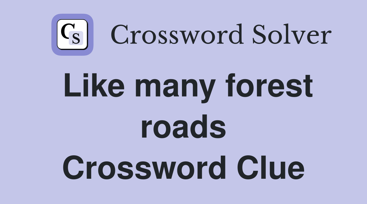 Like many forest roads Crossword Clue