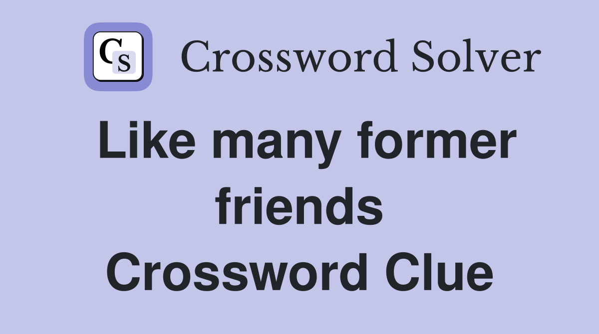 Like many former friends Crossword Clue