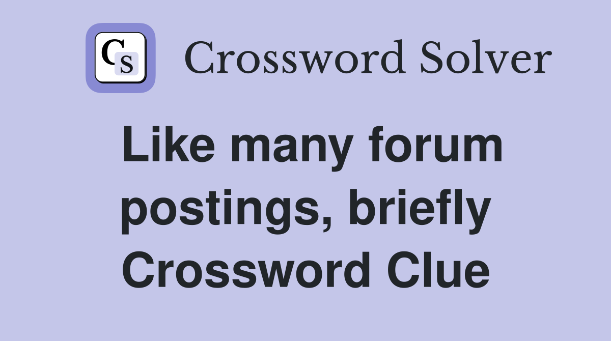 Like many forum postings, briefly Crossword Clue