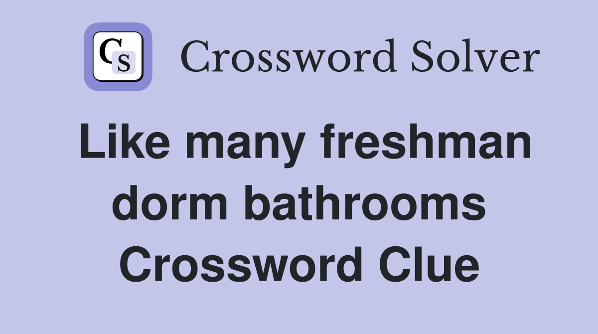 Like many freshman dorm bathrooms Crossword Clue