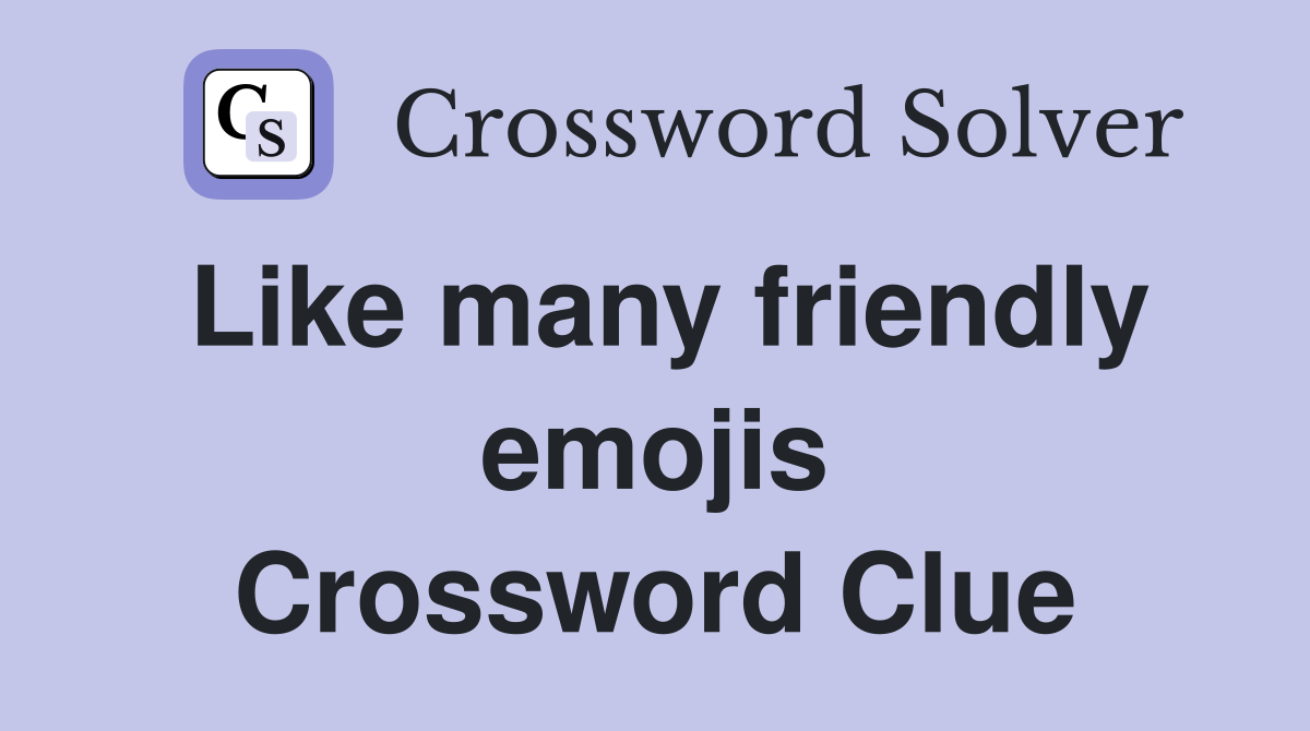 Like many friendly emojis Crossword Clue