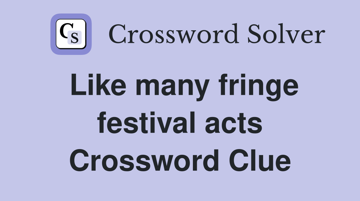 Like many fringe festival acts Crossword Clue