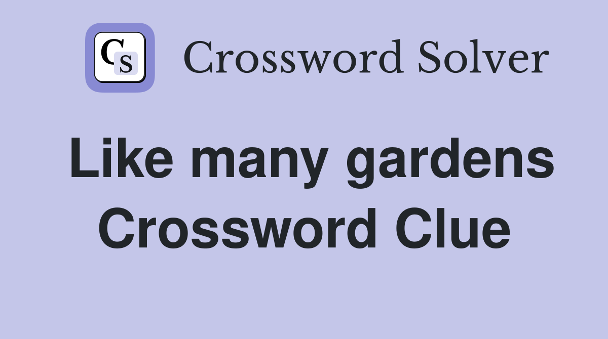 Like many gardens Crossword Clue