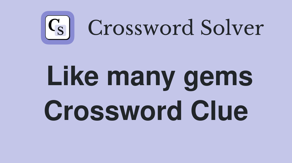 Like many gems Crossword Clue