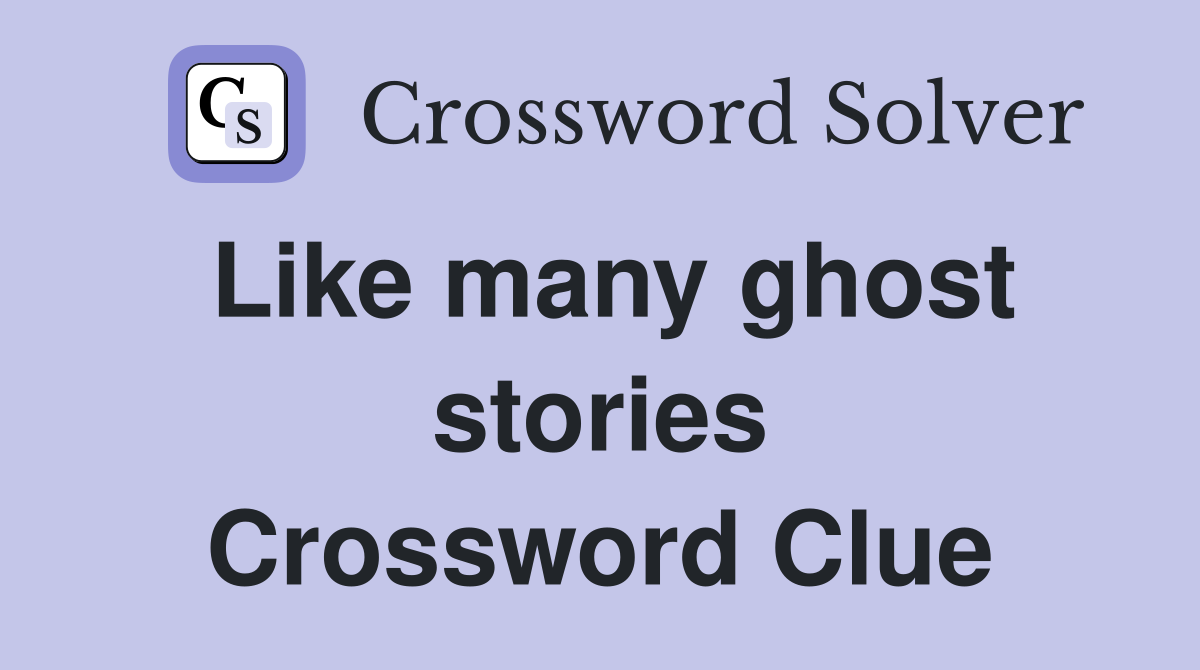 Like many ghost stories Crossword Clue