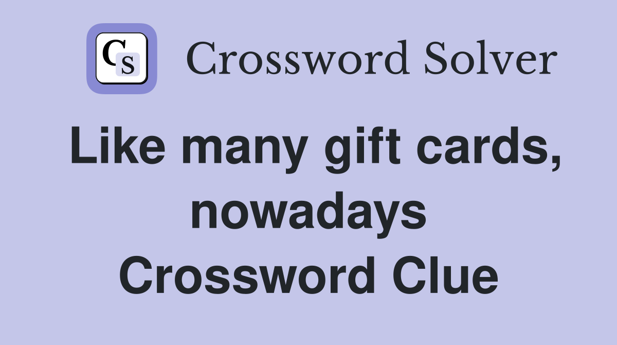 Like many gift cards, nowadays Crossword Clue