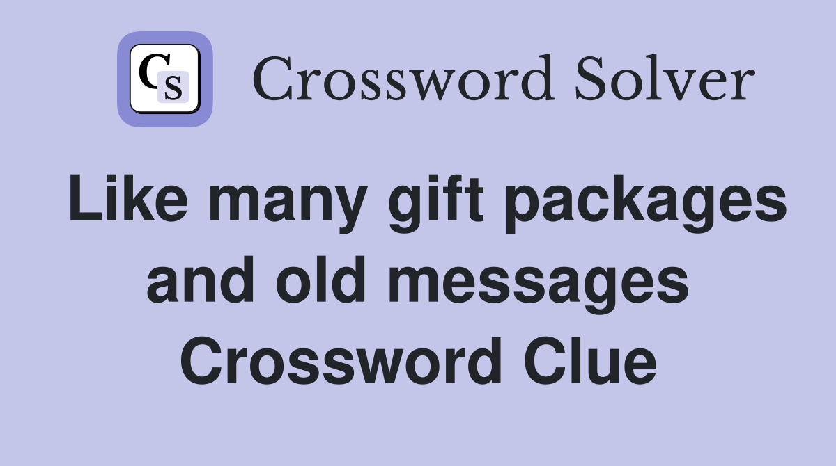 Like many gift packages and old messages Crossword Clue