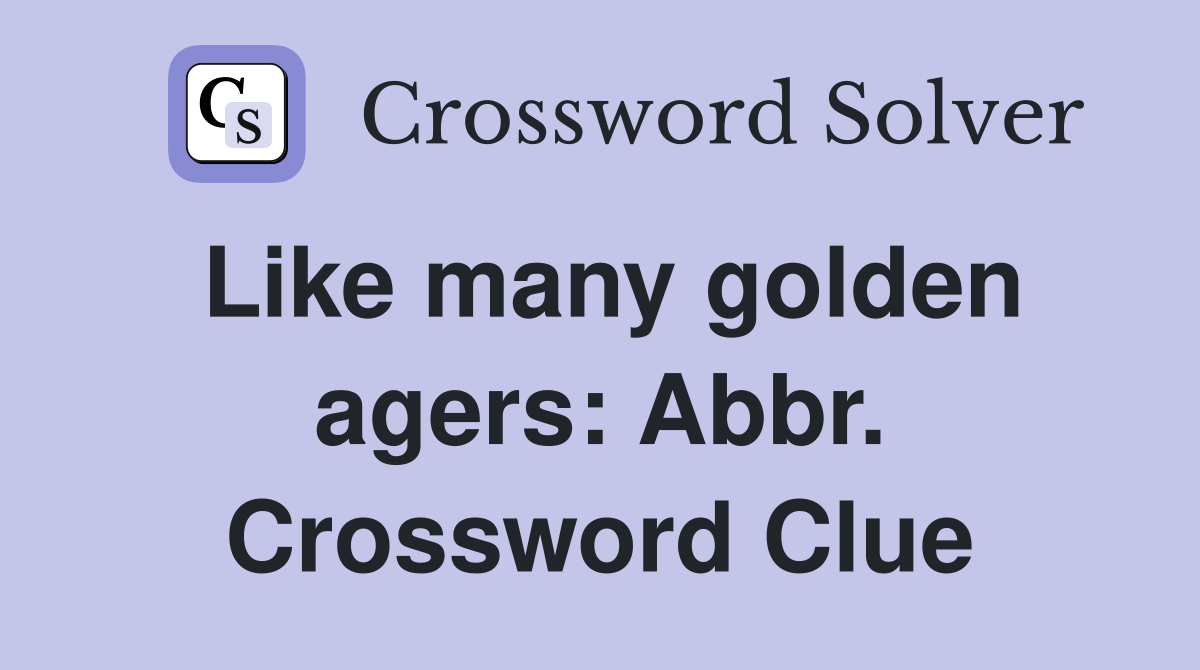 Like many golden agers: Abbr. Crossword Clue