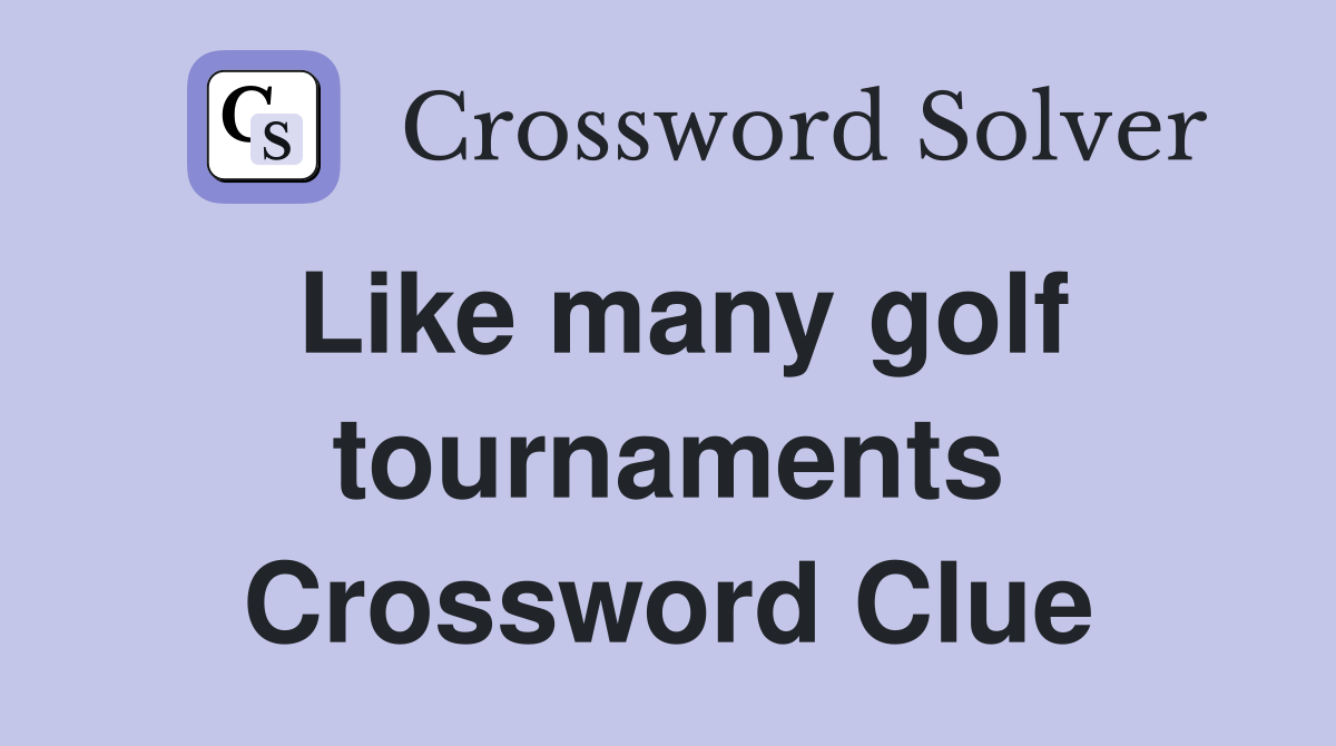 Like many golf tournaments Crossword Clue