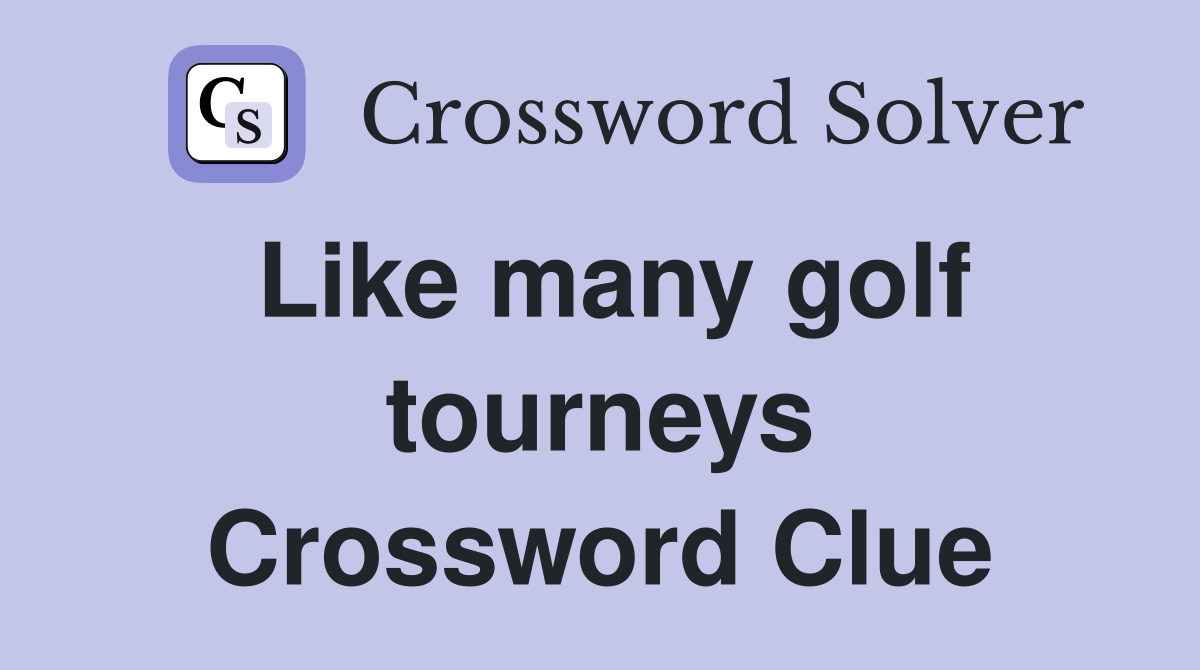 Like many golf tourneys Crossword Clue