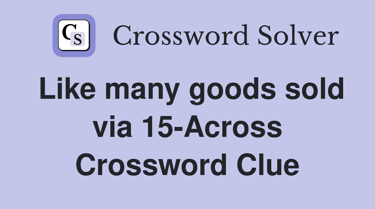 Like many goods sold via 15-Across Crossword Clue