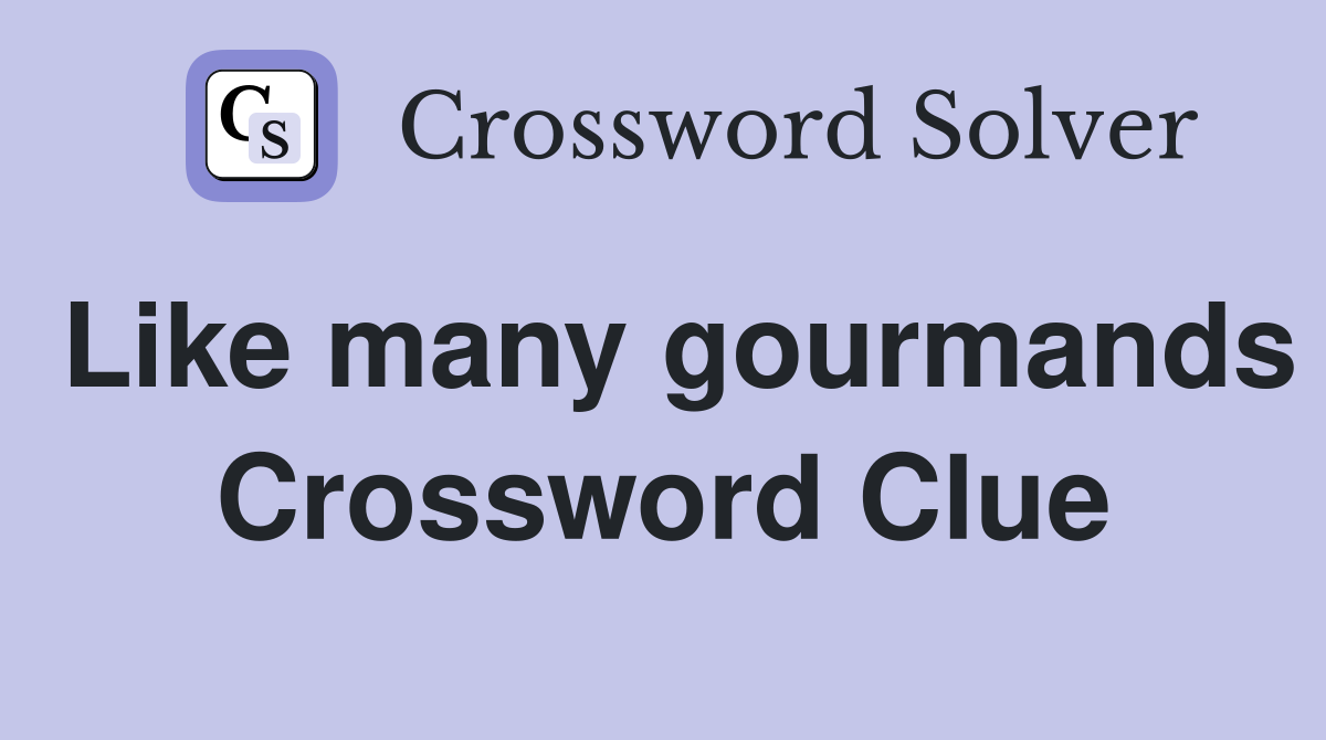 Like many gourmands Crossword Clue