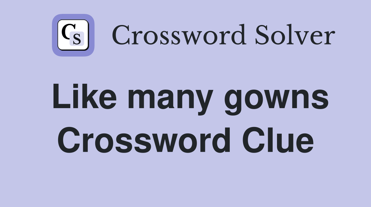 Like many gowns Crossword Clue