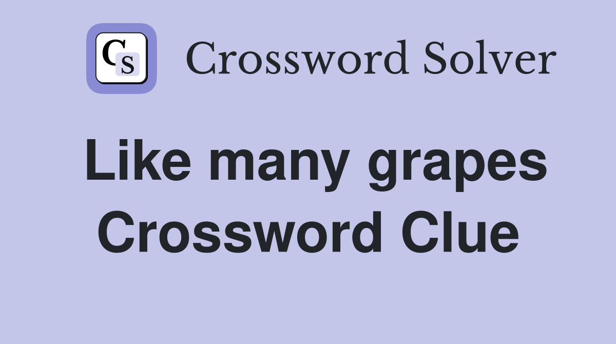 Like many grapes Crossword Clue