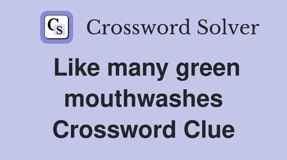 Like many green mouthwashes Crossword Clue