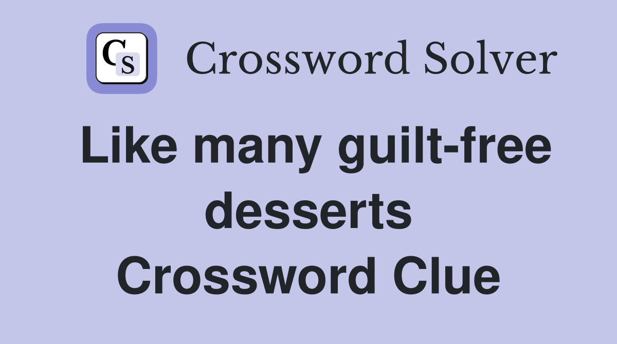 Like many guilt-free desserts Crossword Clue