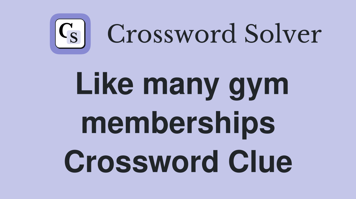 Like many gym memberships Crossword Clue