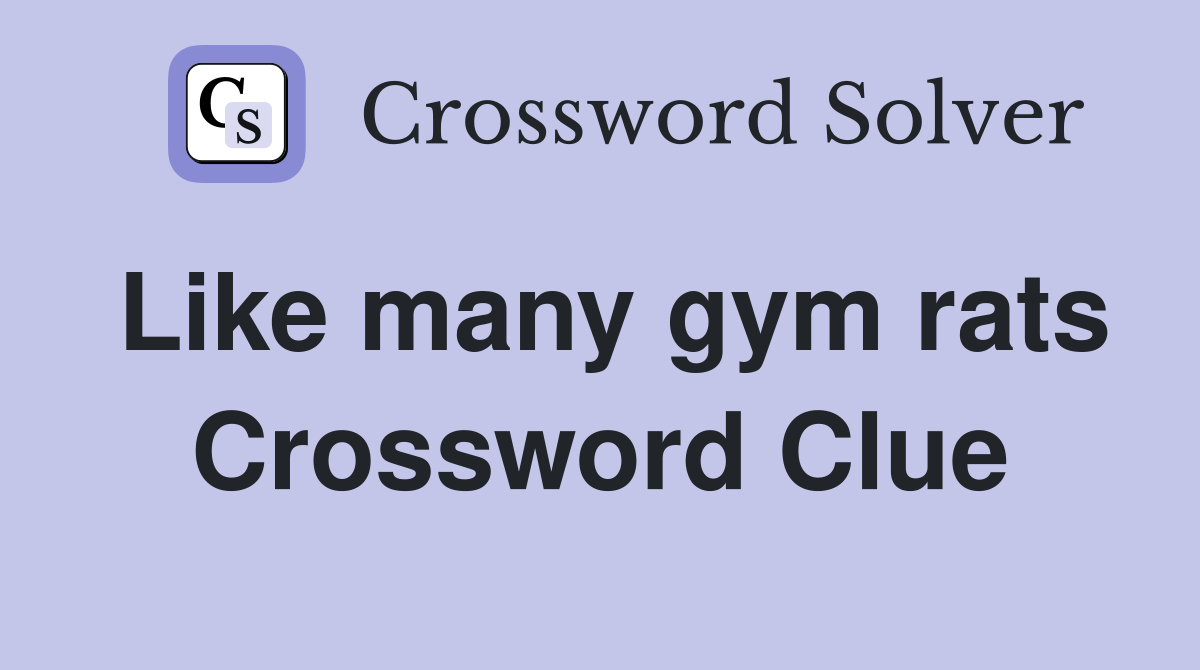 Like many gym rats Crossword Clue