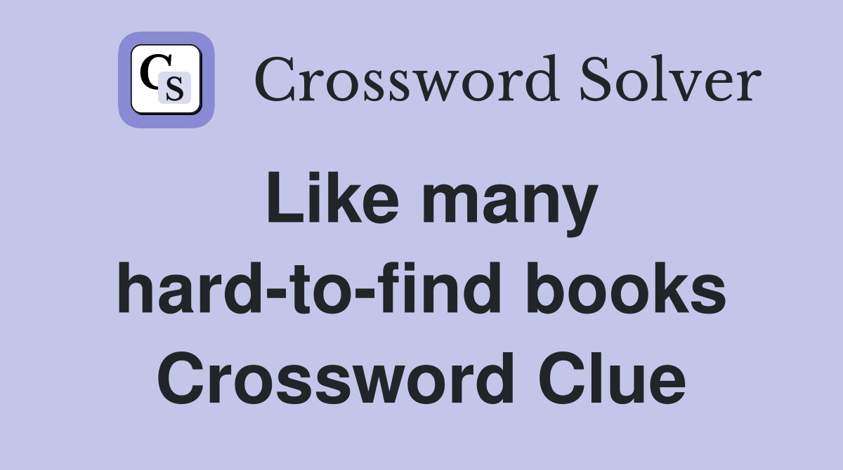 Like many hard-to-find books Crossword Clue