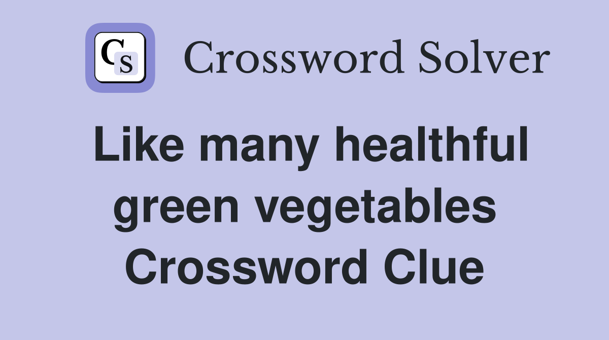 Like many healthful green vegetables Crossword Clue