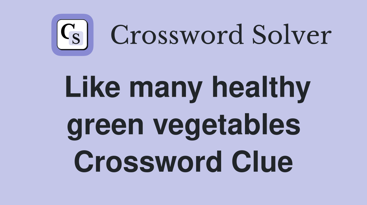 Like many healthy green vegetables Crossword Clue