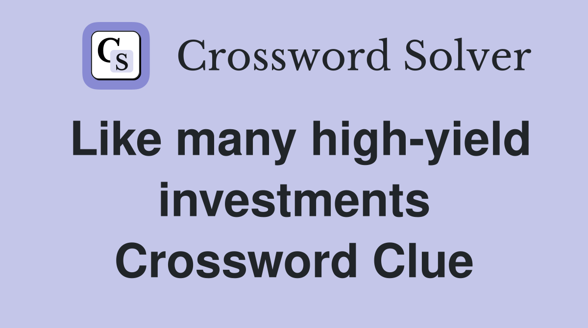 Like many high-yield investments Crossword Clue