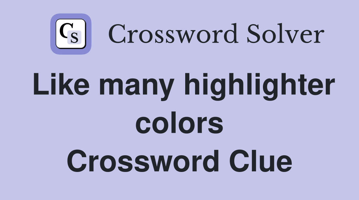 Like many highlighter colors Crossword Clue